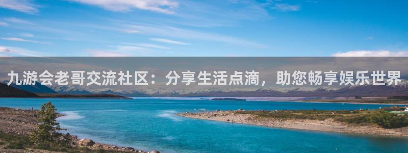 恒行包怎么样：九游会老哥交流社区：分享生活点滴，助您畅享娱乐世界