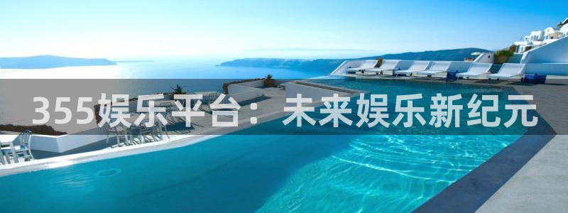 恒行vk：355娱乐平台：未来娱乐新纪元