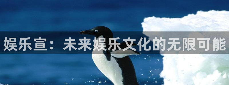 恒行登陆：娱乐宣：未来娱乐文化的无限可能