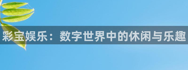 恒行4注册：彩宝娱乐：数字世界中的休闲与乐趣
