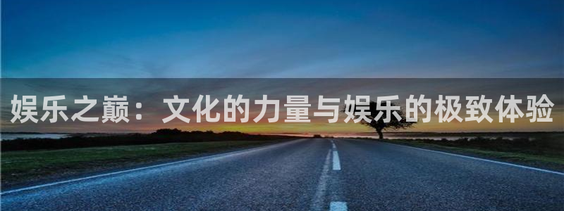恒行招商：娱乐之巅：文化的力量与娱乐的极致体验